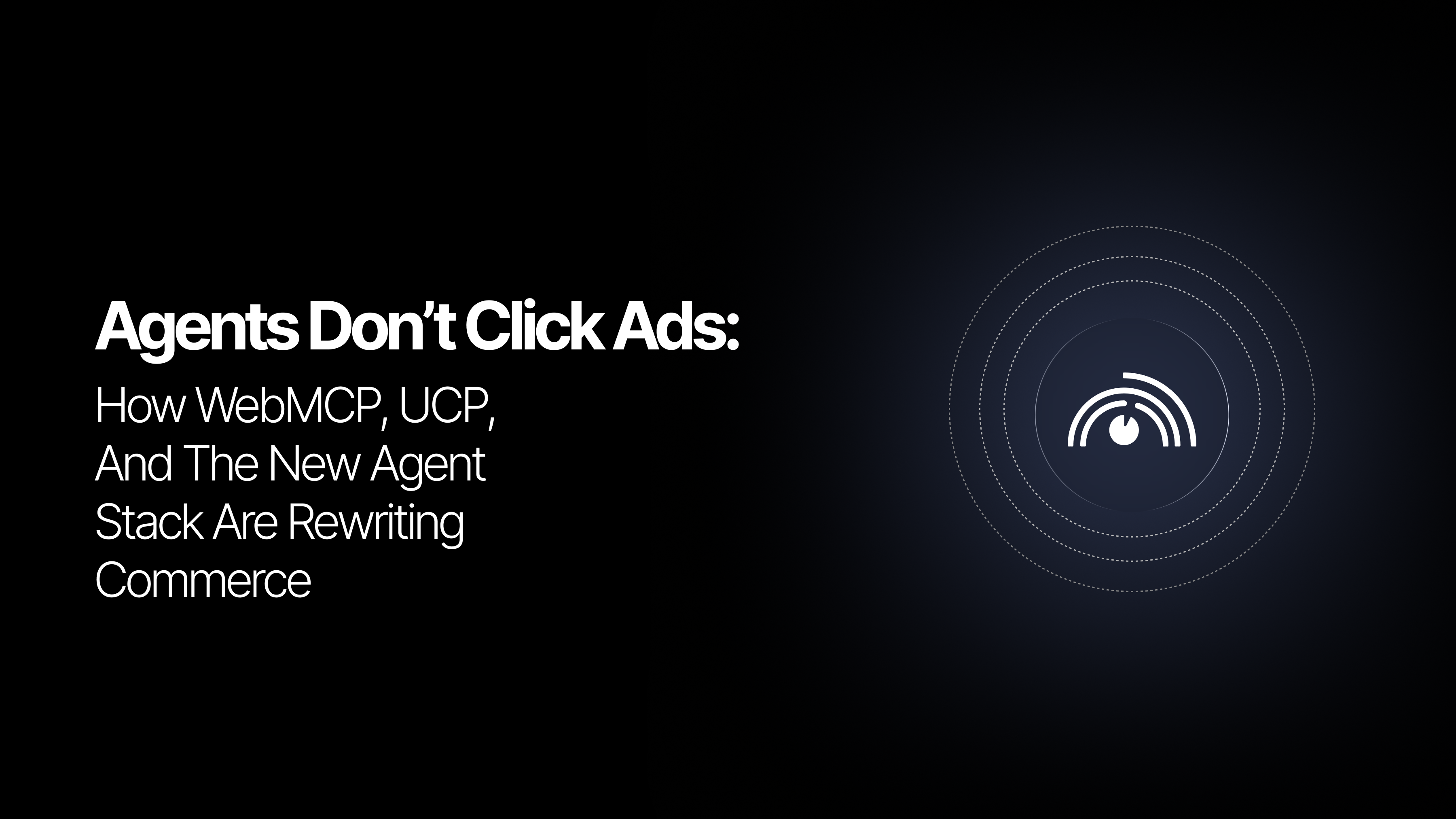 Agents Don't Click Ads: How WebMCP, UCP, and the New Agent Stack Are Rewriting Commerce